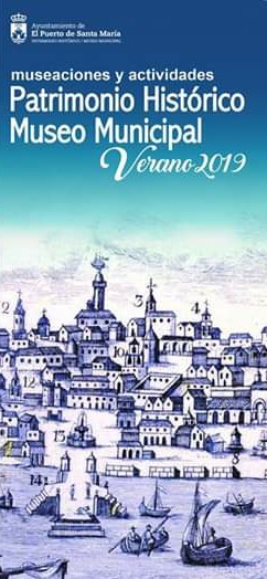 MUSEACIONES Y ACTIVIDADES "PATRIMONIO HISTÓRICO MUSEO MUNICIPAL" VERANO 2019 (Puerto Santa María) TALLERES PARA NIÑOS, Talleres para Adultos, RUTAS GUIADAS Y TEATRALIZADAS, Exposiciones Temporales,  RECREACIONES HISTÓRICAS, Ciclo Veraniego de Charlas de Patrimonio Histórico y VI Coloquios del Museo del Puerto.